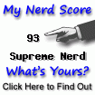 I am nerdier than 93% of all people. Are you a nerd? Click here to find out!